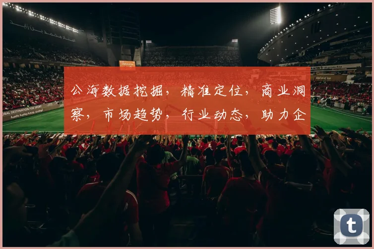 公海数据挖掘，精准定位，商业洞察，市场趋势，行业动态，助力企业决策。