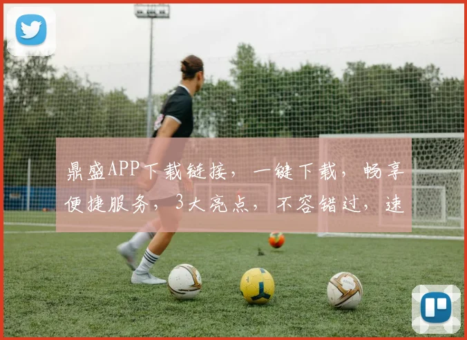 鼎盛APP下载链接，一键下载，畅享便捷服务，3大亮点，不容错过，速来体验